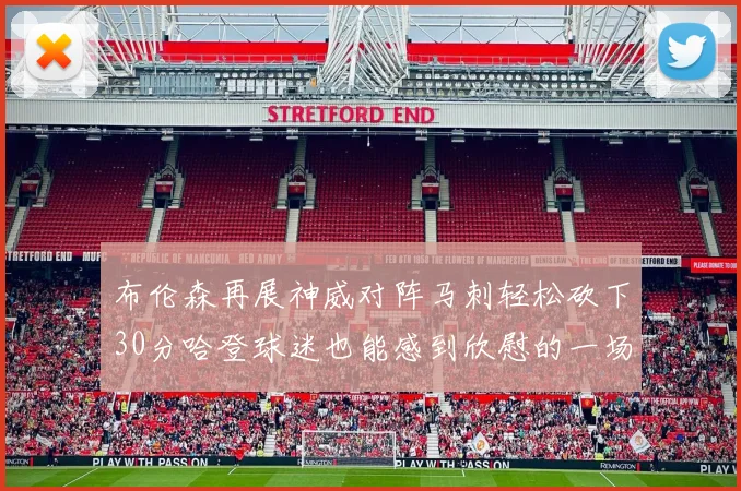 布伦森再展神威对阵马刺轻松砍下30分哈登球迷也能感到欣慰的一场比赛