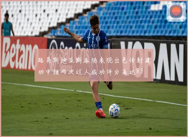 路易斯迪亚斯本场表现出色传射建功中框两次过人成功评分高达85