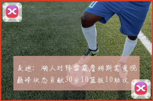 麦迪：湖人对阵雷霆詹姆斯需重现巅峰状态贡献30分10篮板10助攻